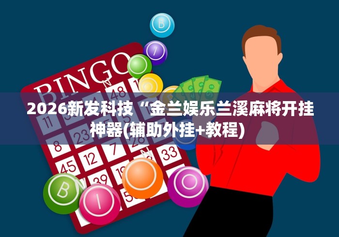 2026新发科技“金兰娱乐兰溪麻将开挂神器(辅助外挂+教程) 