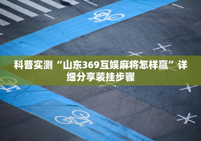 科普实测“山东369互娱麻将怎样赢”详细分享装挂步骤