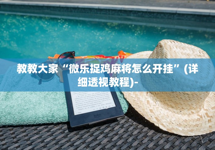 教教大家“微乐捉鸡麻将怎么开挂”(详细透视教程)-