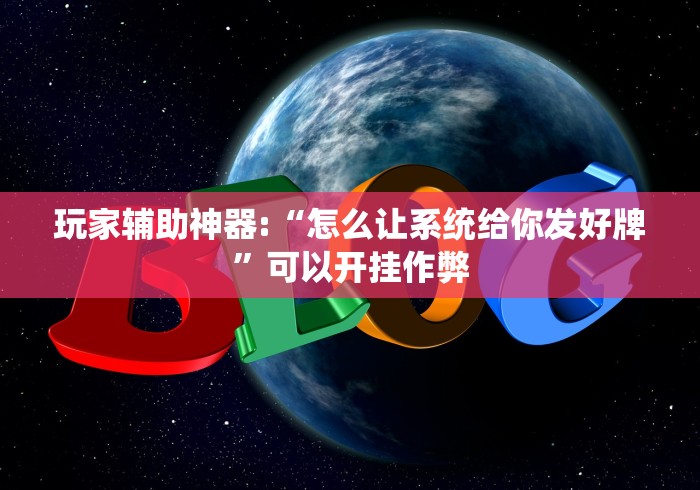 玩家辅助神器:“怎么让系统给你发好牌”可以开挂作弊
