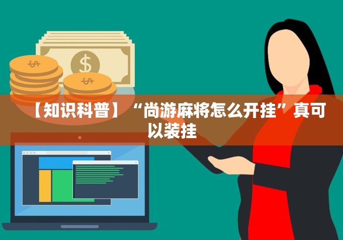 【知识科普】“尚游麻将怎么开挂”真可以装挂