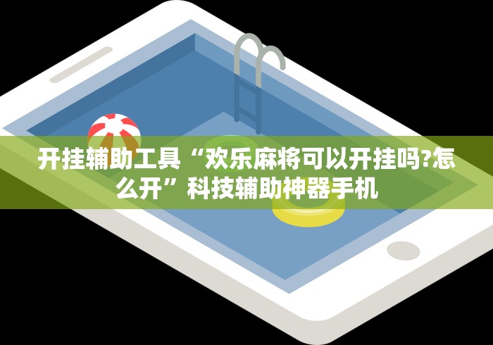 开挂辅助工具“欢乐麻将可以开挂吗?怎么开”科技辅助神器手机