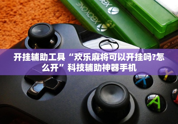 开挂辅助工具“欢乐麻将可以开挂吗?怎么开	”科技辅助神器手机
