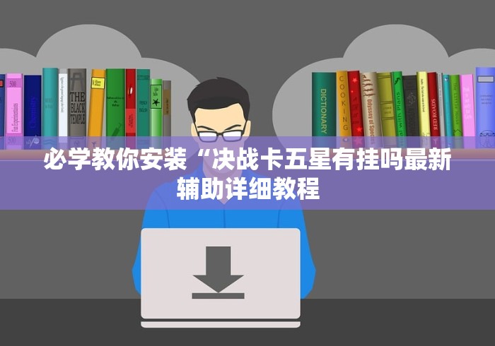 必学教你安装“决战卡五星有挂吗最新辅助详细教程