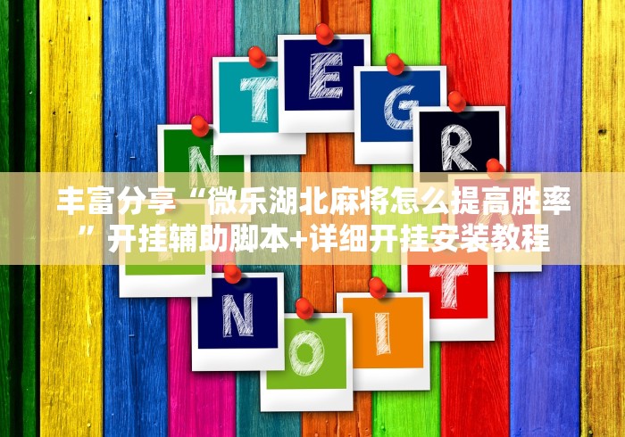 丰富分享“微乐湖北麻将怎么提高胜率”开挂辅助脚本+详细开挂安装教程