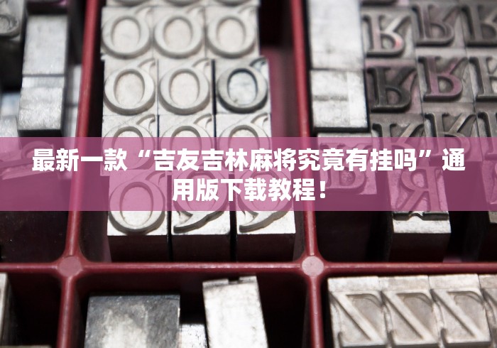 最新一款“吉友吉林麻将究竟有挂吗”通用版下载教程！