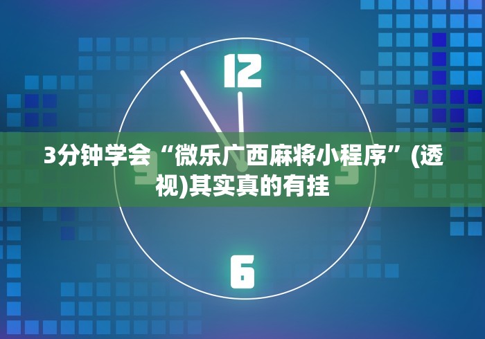 3分钟学会“微乐广西麻将小程序”(透视)其实真的有挂