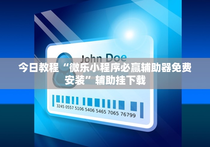 今日教程“微乐小程序必赢辅助器免费安装”辅助挂下载
