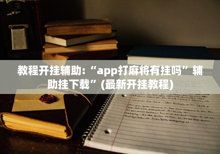 教程开挂辅助:“app打麻将有挂吗	”辅助挂下载”(最新开挂教程)