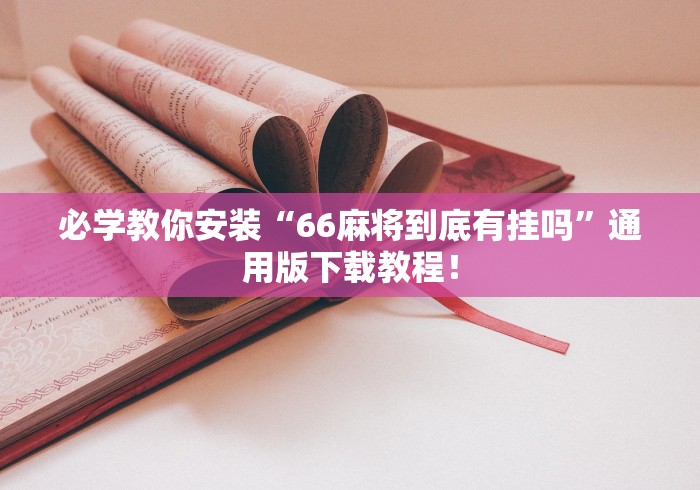 必学教你安装“66麻将到底有挂吗”通用版下载教程！