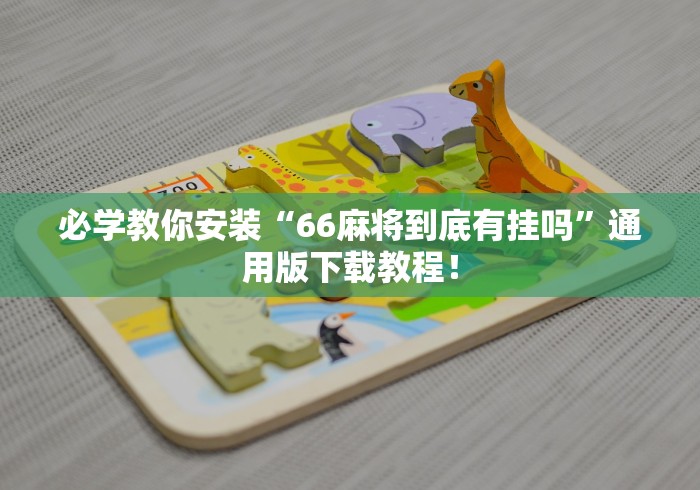 必学教你安装“66麻将到底有挂吗	”通用版下载教程！