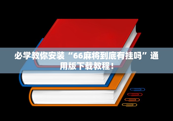 必学教你安装“66麻将到底有挂吗”通用版下载教程！