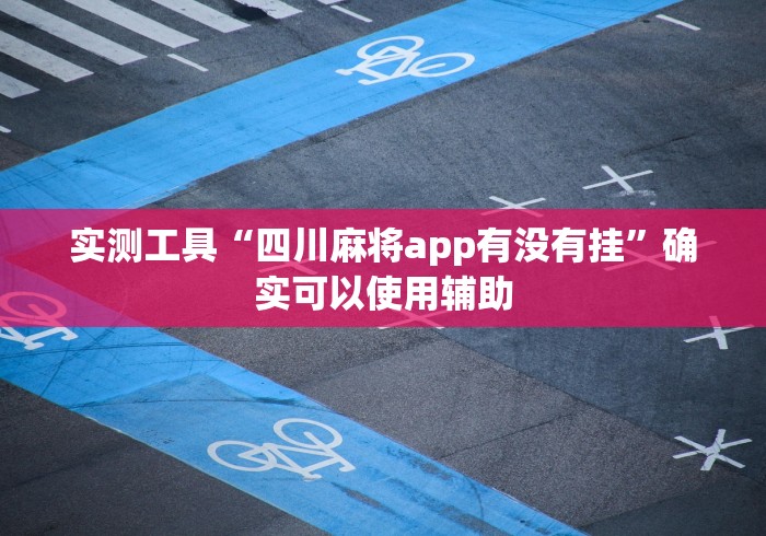 实测工具“四川麻将app有没有挂”确实可以使用辅助