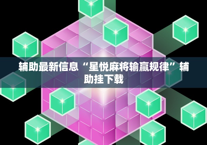 辅助最新信息“星悦麻将输赢规律	”辅助挂下载