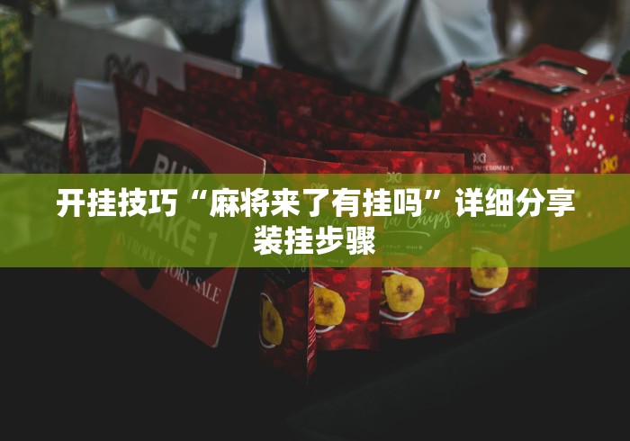 开挂技巧“麻将来了有挂吗”详细分享装挂步骤