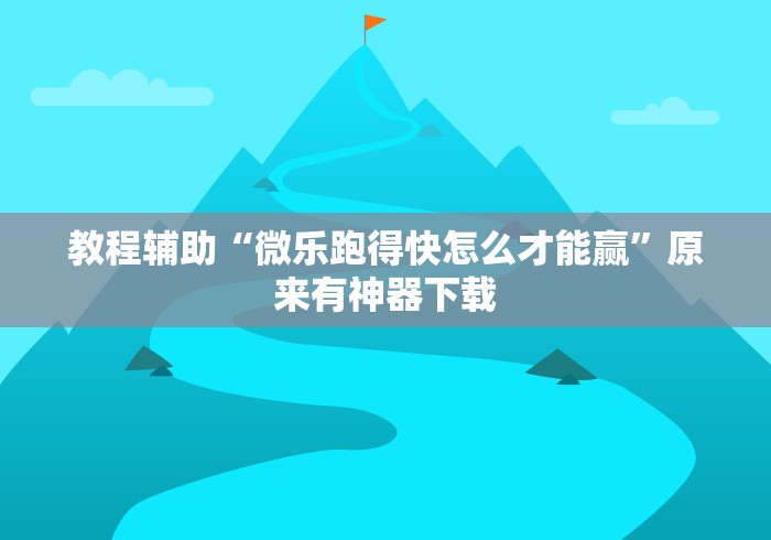 教程辅助“微乐跑得快怎么才能赢”原来有神器下载