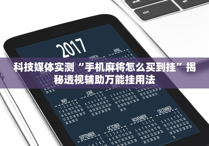 科技媒体实测“手机麻将怎么买到挂”揭秘透视辅助万能挂用法