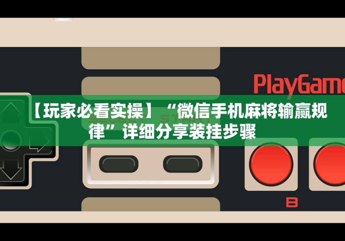 【玩家必看实操】“微信手机麻将输赢规律”详细分享装挂步骤