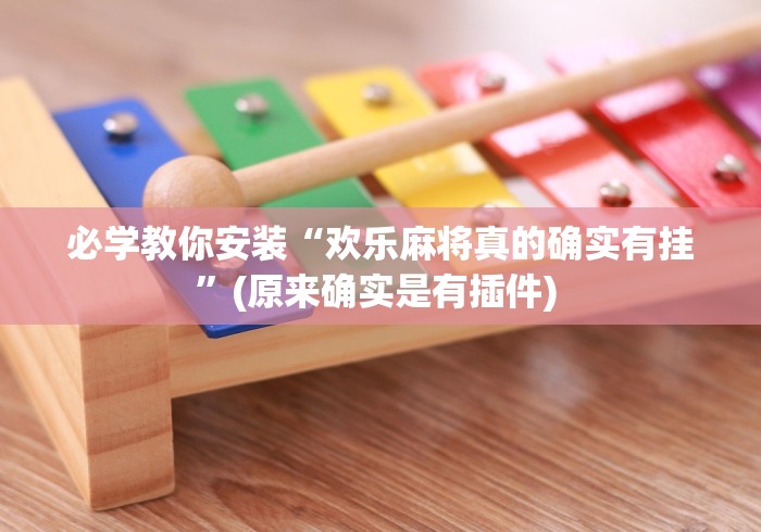 必学教你安装“欢乐麻将真的确实有挂	”(原来确实是有插件) 