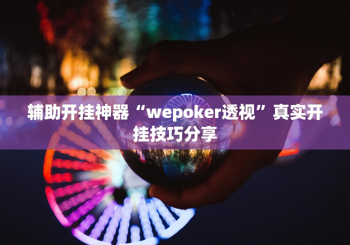 辅助开挂神器“wepoker透视”真实开挂技巧分享