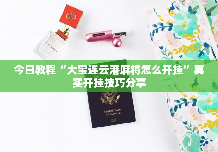 今日教程“大宝连云港麻将怎么开挂”真实开挂技巧分享