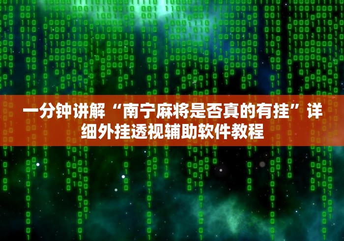 一分钟讲解“南宁麻将是否真的有挂”详细外挂透视辅助软件教程