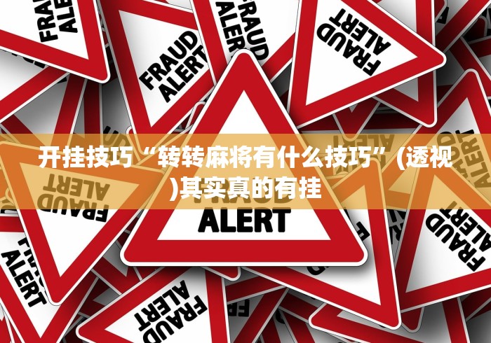 开挂技巧“转转麻将有什么技巧”(透视)其实真的有挂