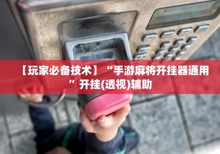 【玩家必备技术】“手游麻将开挂器通用”开挂(透视)辅助