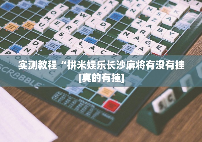 实测教程“拼米娱乐长沙麻将有没有挂[真的有挂]