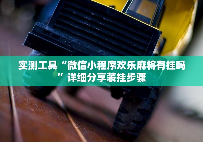 实测工具“微信小程序欢乐麻将有挂吗”详细分享装挂步骤