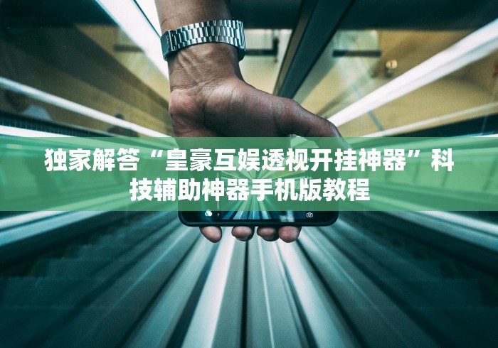 独家解答“皇豪互娱透视开挂神器”科技辅助神器手机版教程