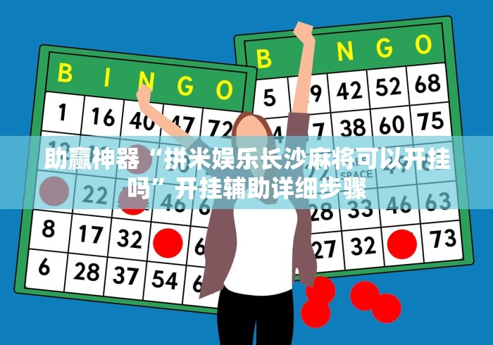 助赢神器“拼米娱乐长沙麻将可以开挂吗”开挂辅助详细步骤