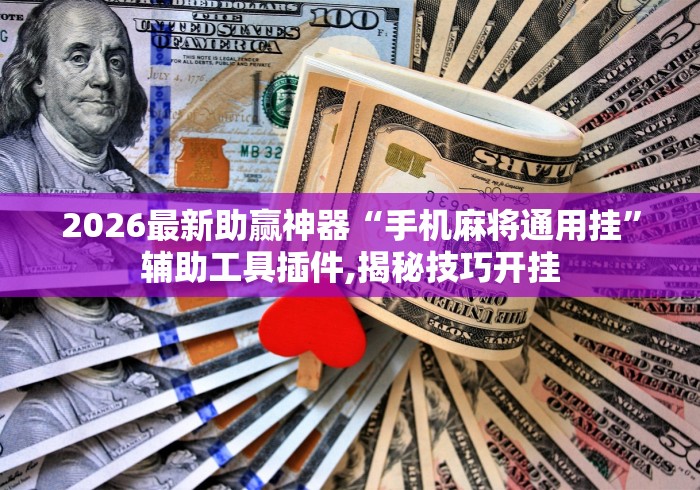 2026最新助赢神器“手机麻将通用挂”辅助工具插件,揭秘技巧开挂