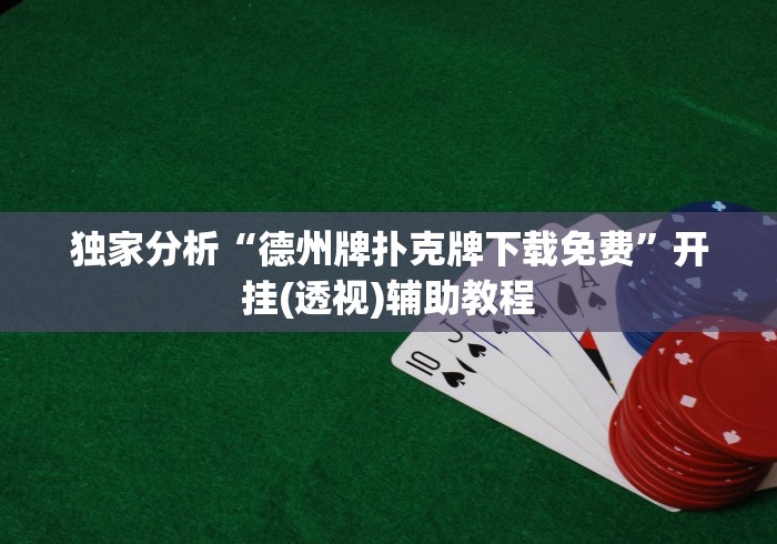 独家分析“德州牌扑克牌下载免费”开挂(透视)辅助教程