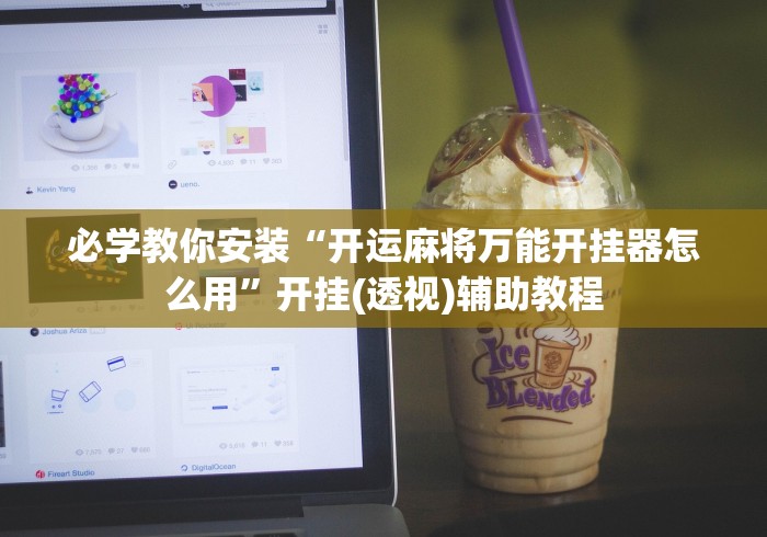 必学教你安装“开运麻将万能开挂器怎么用	”开挂(透视)辅助教程