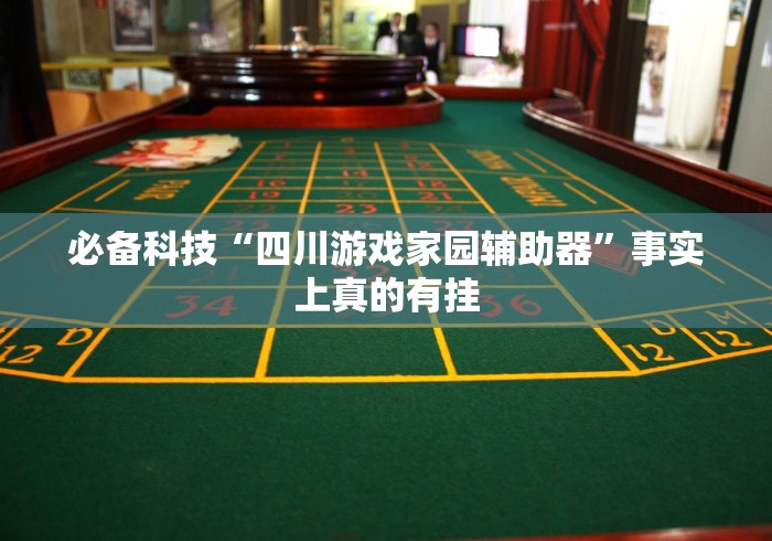 必备科技“四川游戏家园辅助器	”事实上真的有挂