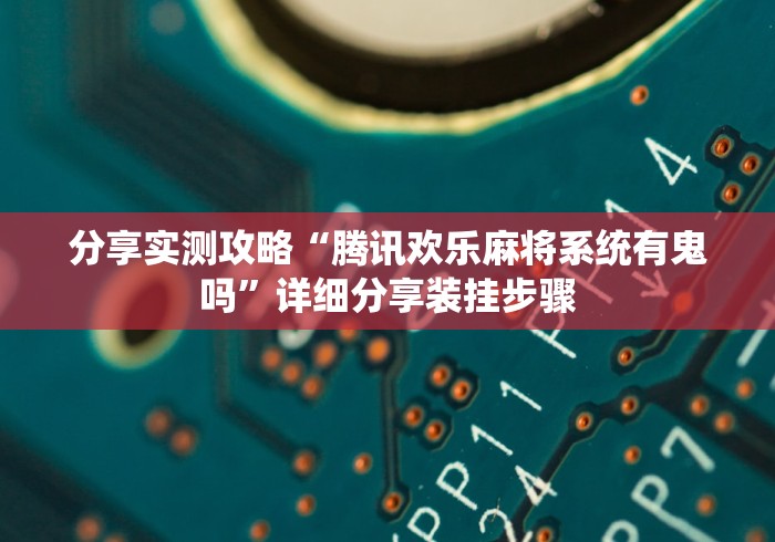 分享实测攻略“腾讯欢乐麻将系统有鬼吗”详细分享装挂步骤