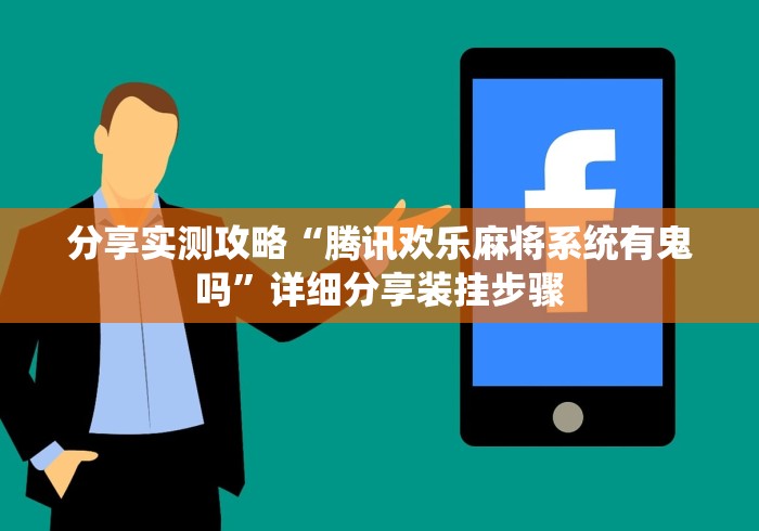 分享实测攻略“腾讯欢乐麻将系统有鬼吗	”详细分享装挂步骤