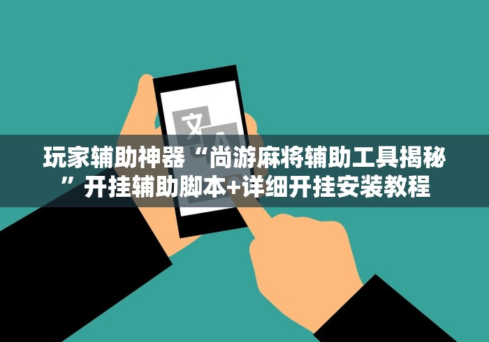 玩家辅助神器“尚游麻将辅助工具揭秘	”开挂辅助脚本+详细开挂安装教程