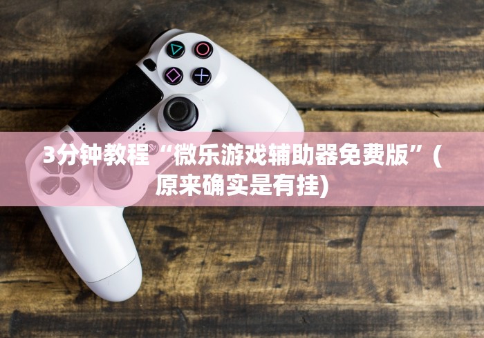 3分钟教程“微乐游戏辅助器免费版	”(原来确实是有挂)