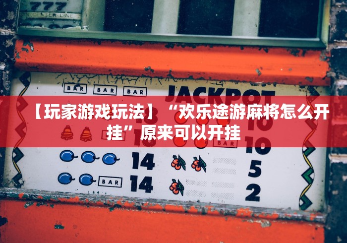 科技消息“打麻将开挂神器下载	”详细分享装挂步骤教程