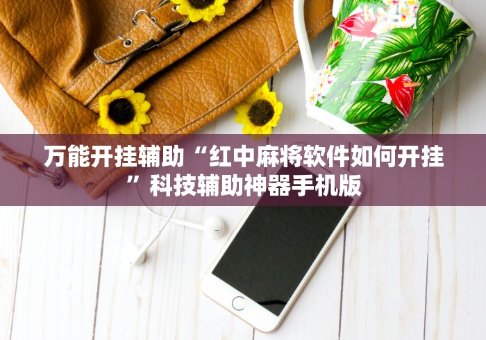 万能开挂辅助“红中麻将软件如何开挂	”科技辅助神器手机版
