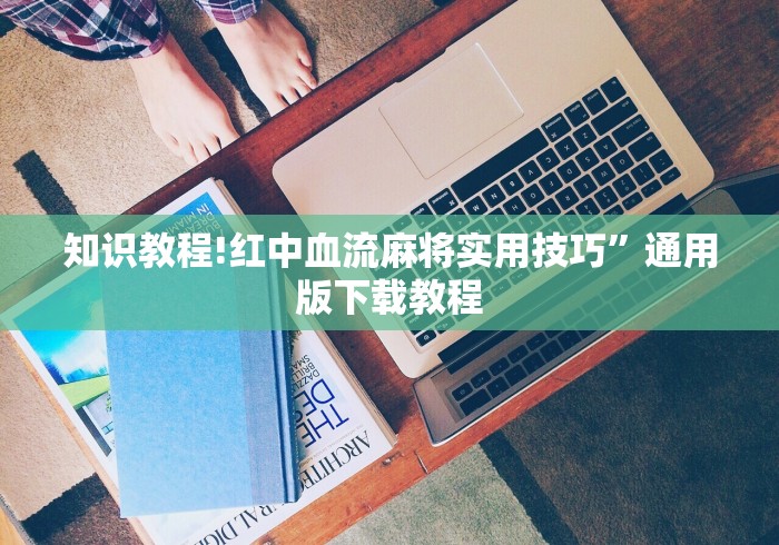 知识教程!红中血流麻将实用技巧”通用版下载教程