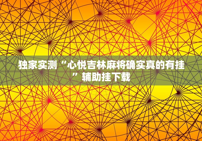 独家实测“心悦吉林麻将确实真的有挂	”辅助挂下载
