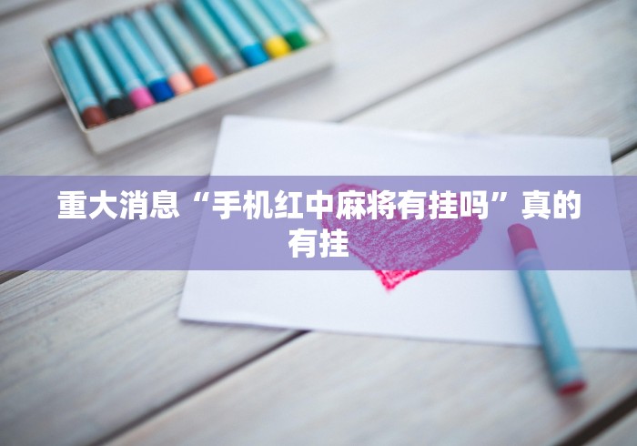 重大消息“手机红中麻将有挂吗”真的有挂