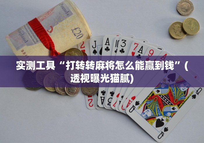 实测工具“打转转麻将怎么能赢到钱”(透视曝光猫腻)