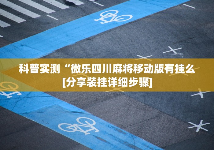 科普实测“微乐四川麻将移动版有挂么[分享装挂详细步骤]