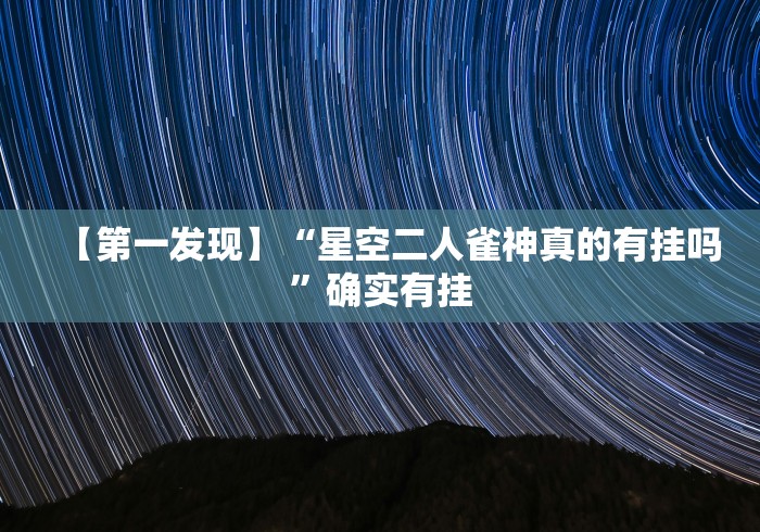 【第一发现】“星空二人雀神真的有挂吗”确实有挂