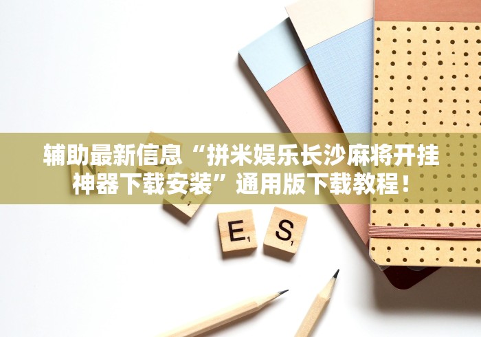 辅助最新信息“拼米娱乐长沙麻将开挂神器下载安装”通用版下载教程！