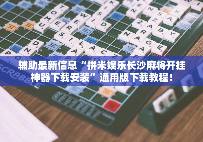 辅助最新信息“拼米娱乐长沙麻将开挂神器下载安装	”通用版下载教程！